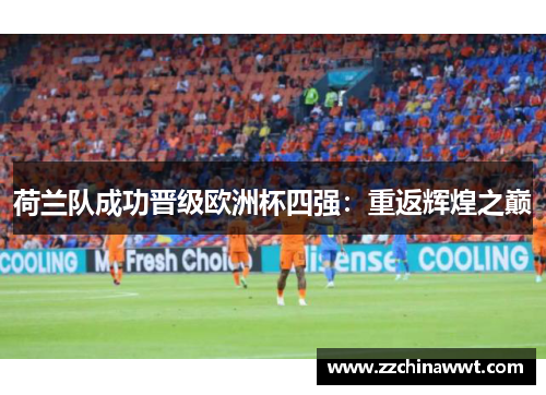 荷兰队成功晋级欧洲杯四强：重返辉煌之巅